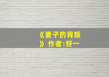 《妻子的背叛》 作者:犽一